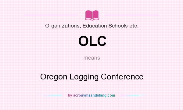 What does OLC mean? It stands for Oregon Logging Conference