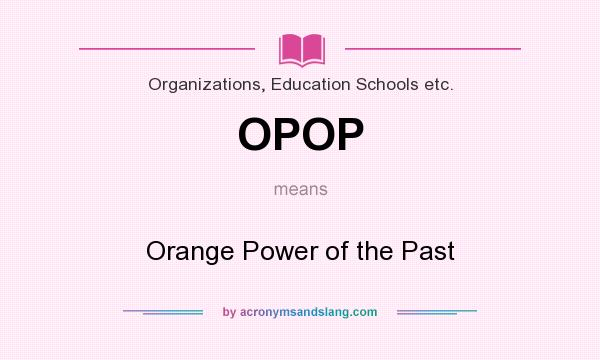 What does OPOP mean? It stands for Orange Power of the Past