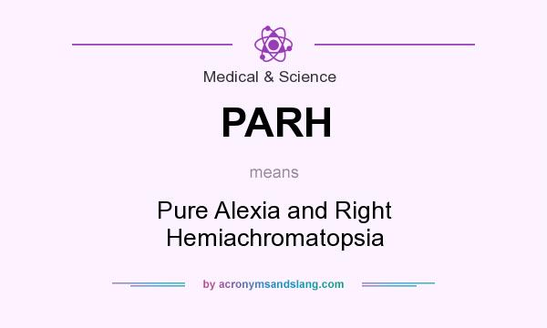 What does PARH mean? It stands for Pure Alexia and Right Hemiachromatopsia