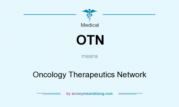 What does OTN mean? It stands for Oncology Therapeutics Network