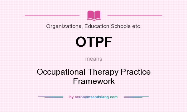 What does OTPF mean? It stands for Occupational Therapy Practice Framework