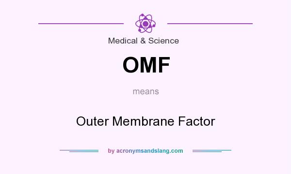 What does OMF mean? It stands for Outer Membrane Factor