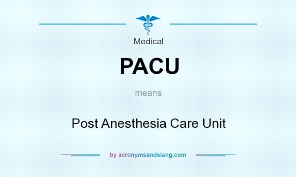 What does PACU mean? It stands for Post Anesthesia Care Unit