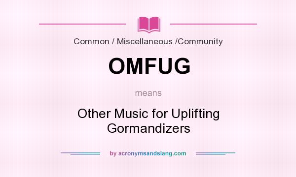 What does OMFUG mean? It stands for Other Music for Uplifting Gormandizers