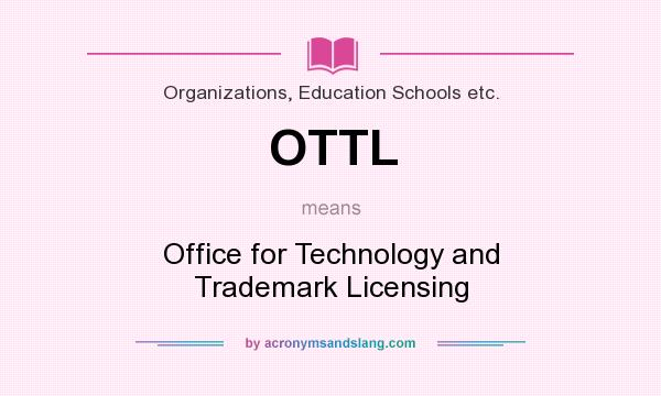 What does OTTL mean? It stands for Office for Technology and Trademark Licensing