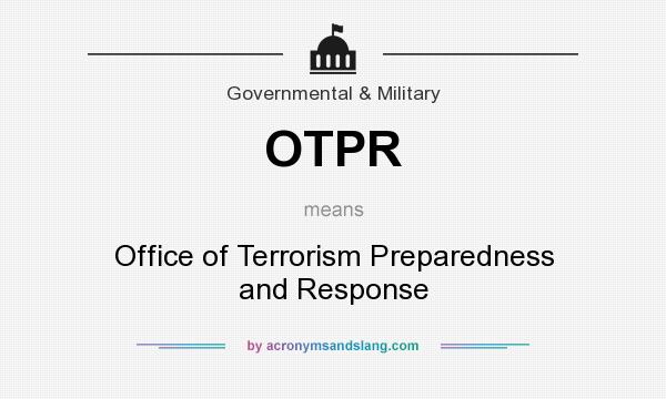 What does OTPR mean? It stands for Office of Terrorism Preparedness and Response