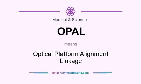 What does OPAL mean? It stands for Optical Platform Alignment Linkage