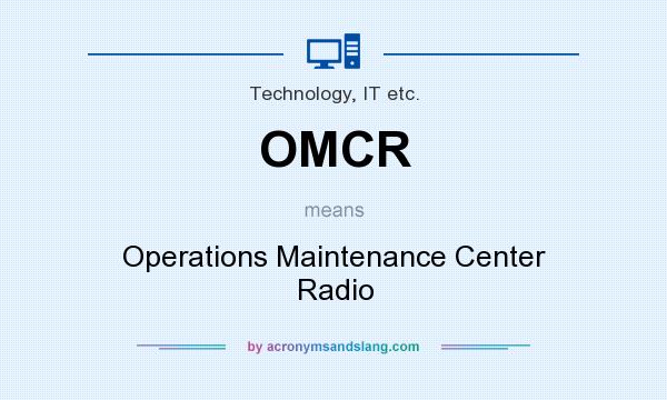 What does OMCR mean? It stands for Operations Maintenance Center Radio