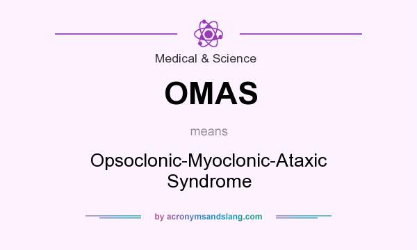 What does OMAS mean? It stands for Opsoclonic-Myoclonic-Ataxic Syndrome