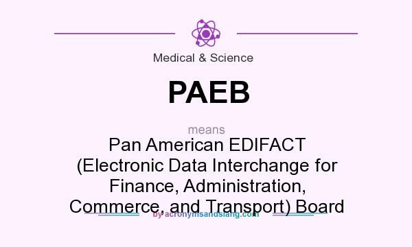 What does PAEB mean? It stands for Pan American EDIFACT (Electronic Data Interchange for Finance, Administration, Commerce, and Transport) Board