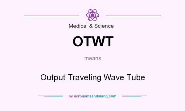 What does OTWT mean? It stands for Output Traveling Wave Tube