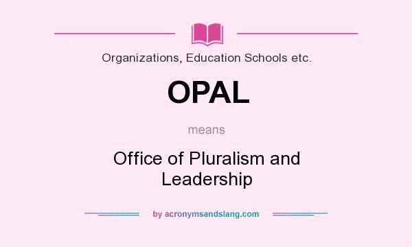 What does OPAL mean? It stands for Office of Pluralism and Leadership