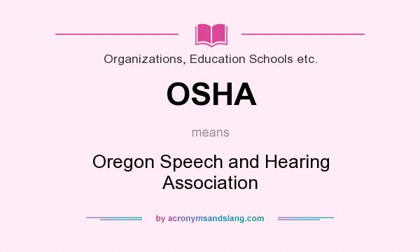 What does OSHA mean? It stands for Oregon Speech and Hearing Association