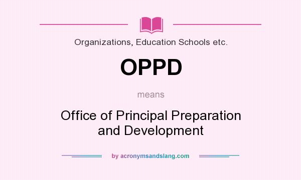 What does OPPD mean? It stands for Office of Principal Preparation and Development