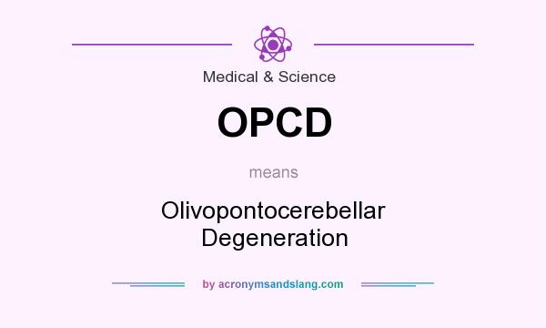 What does OPCD mean? It stands for Olivopontocerebellar Degeneration