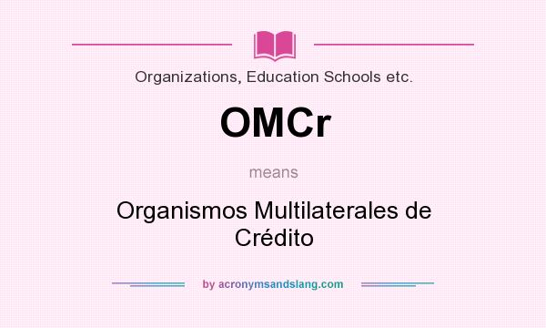 What does OMCr mean? It stands for Organismos Multilaterales de Crédito