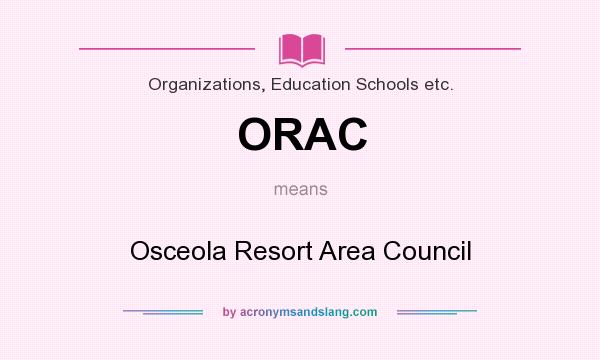 What does ORAC mean? It stands for Osceola Resort Area Council