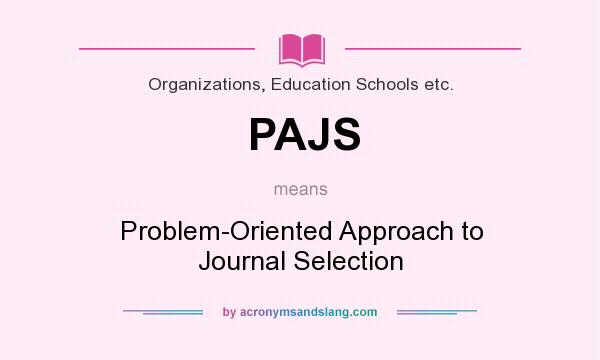 What does PAJS mean? It stands for Problem-Oriented Approach to Journal Selection
