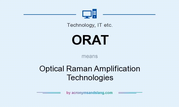 What does ORAT mean? It stands for Optical Raman Amplification Technologies