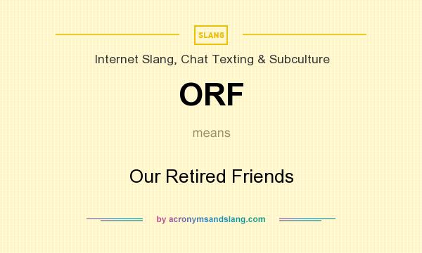 What does ORF mean? It stands for Our Retired Friends