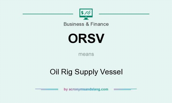 What does ORSV mean? It stands for Oil Rig Supply Vessel