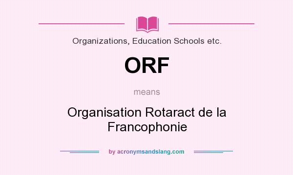 What does ORF mean? It stands for Organisation Rotaract de la Francophonie