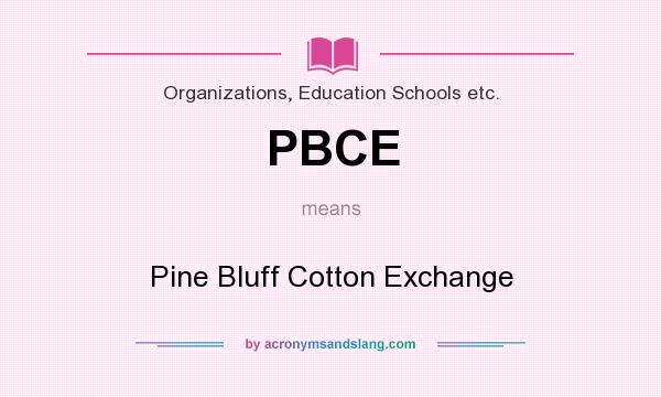 What does PBCE mean? It stands for Pine Bluff Cotton Exchange