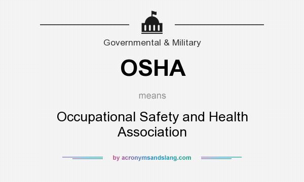 What does OSHA mean? It stands for Occupational Safety and Health Association
