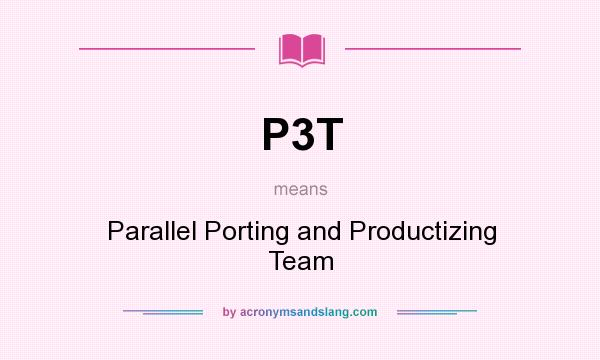 What does P3T mean? It stands for Parallel Porting and Productizing Team