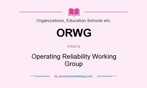 What does ORWG mean? It stands for Operating Reliability Working Group