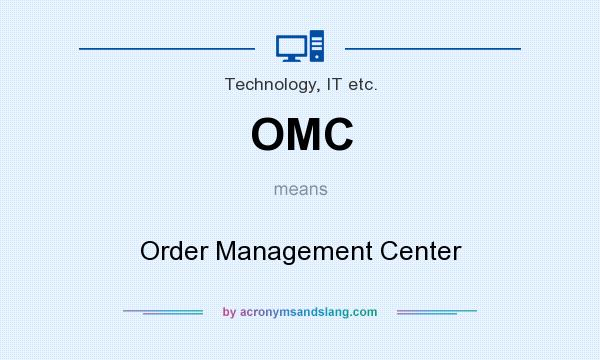 What does OMC mean? It stands for Order Management Center