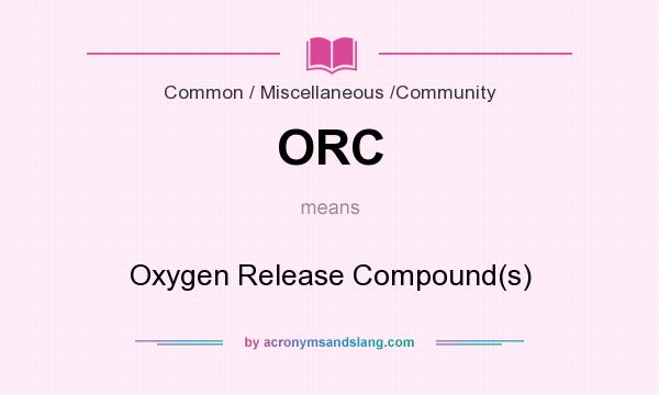What does ORC mean? It stands for Oxygen Release Compound(s)