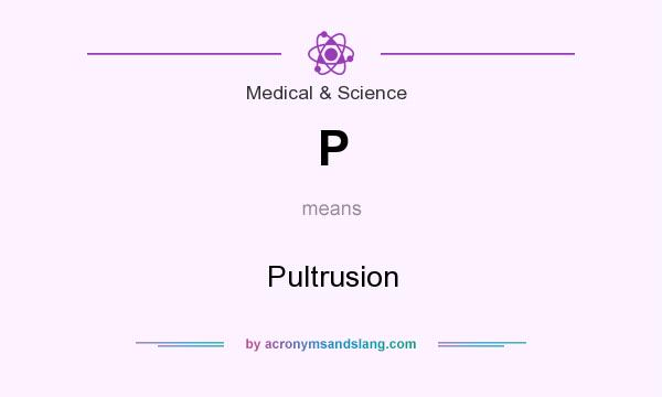 What does P mean? It stands for Pultrusion