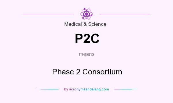 What does P2C mean? It stands for Phase 2 Consortium