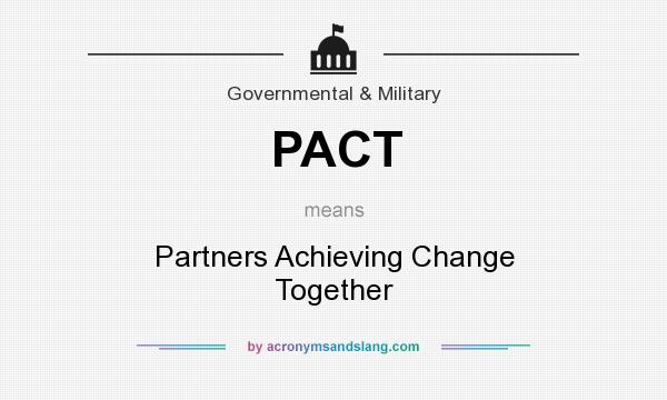 What does PACT mean? It stands for Partners Achieving Change Together