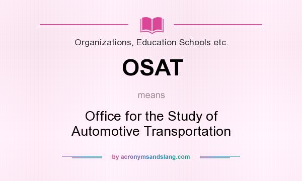 What does OSAT mean? It stands for Office for the Study of Automotive Transportation