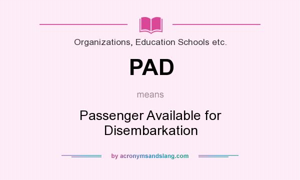 What does PAD mean? It stands for Passenger Available for Disembarkation