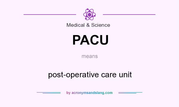What does PACU mean? It stands for post-operative care unit