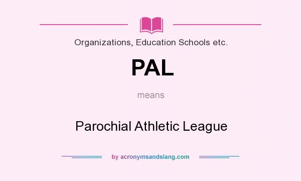 What does PAL mean? It stands for Parochial Athletic League