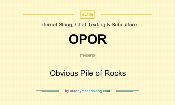What does OPOR mean? It stands for Obvious Pile of Rocks