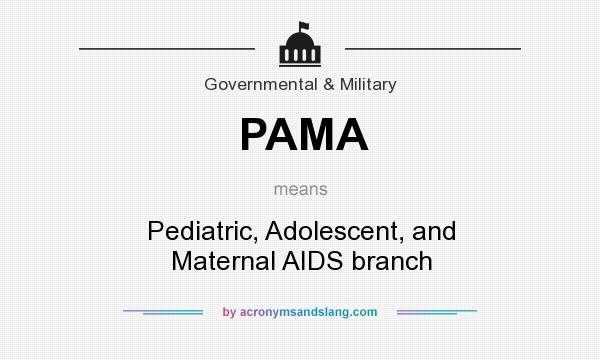 What does PAMA mean? It stands for Pediatric, Adolescent, and Maternal AIDS branch