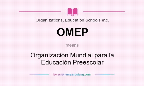 What does OMEP mean? It stands for Organización Mundial para la Educación Preescolar