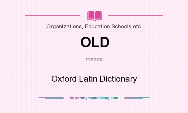 What does OLD mean? It stands for Oxford Latin Dictionary