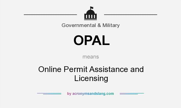 What does OPAL mean? It stands for Online Permit Assistance and Licensing