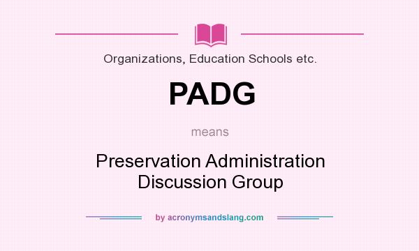 What does PADG mean? It stands for Preservation Administration Discussion Group