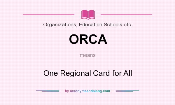 What does ORCA mean? It stands for One Regional Card for All