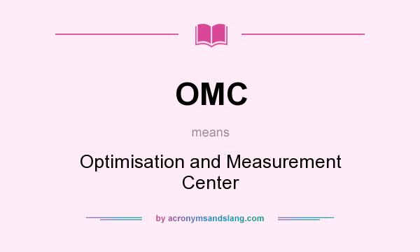 What does OMC mean? It stands for Optimisation and Measurement Center