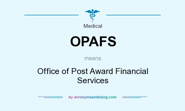 What does OPAFS mean? It stands for Office of Post Award Financial Services