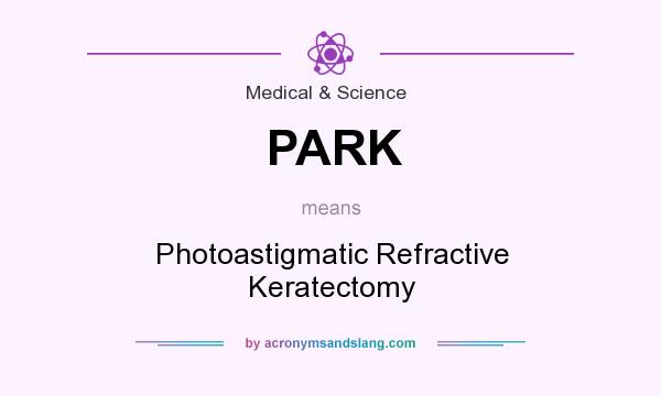 What does PARK mean? It stands for Photoastigmatic Refractive Keratectomy