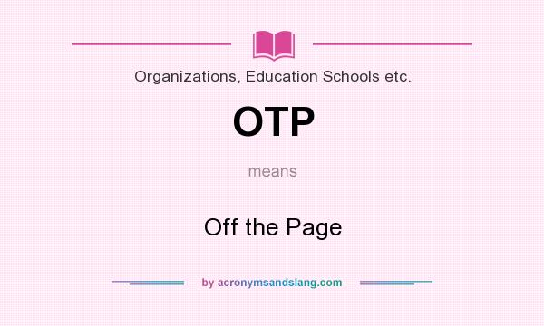 What does OTP mean? It stands for Off the Page
